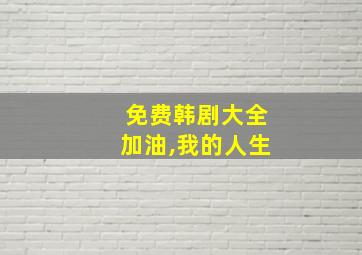 免费韩剧大全加油,我的人生