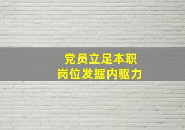 党员立足本职岗位发掘内驱力