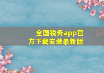 全国税务app官方下载安装最新版