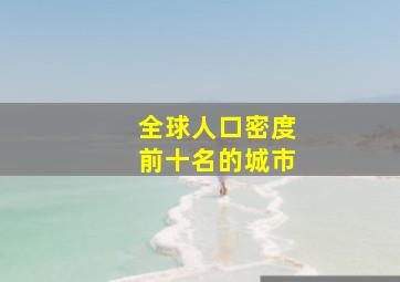 全球人口密度前十名的城市