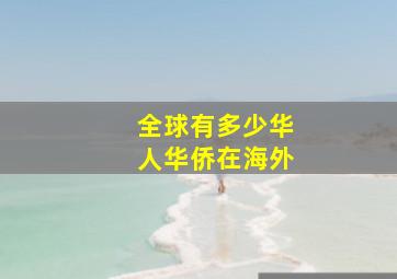 全球有多少华人华侨在海外