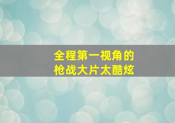 全程第一视角的枪战大片太酷炫