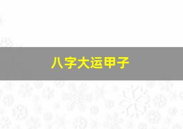 八字大运甲子