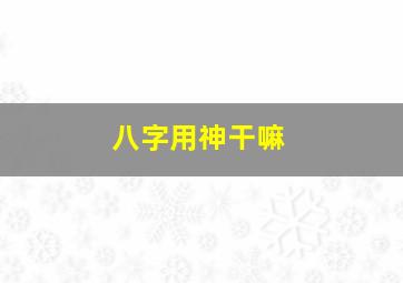 八字用神干嘛