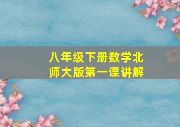 八年级下册数学北师大版第一课讲解