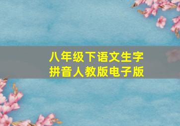 八年级下语文生字拼音人教版电子版