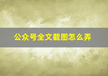 公众号全文截图怎么弄