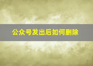 公众号发出后如何删除