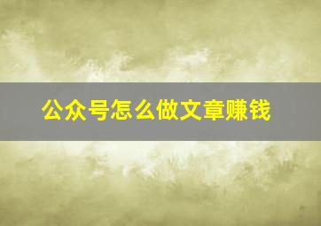 公众号怎么做文章赚钱