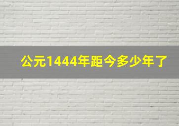 公元1444年距今多少年了