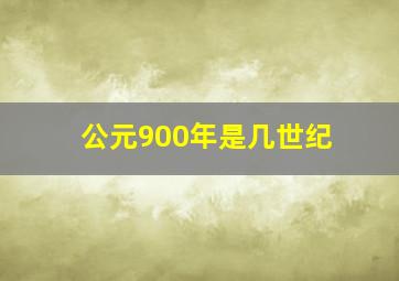 公元900年是几世纪