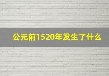 公元前1520年发生了什么