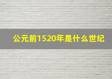 公元前1520年是什么世纪