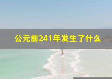 公元前241年发生了什么