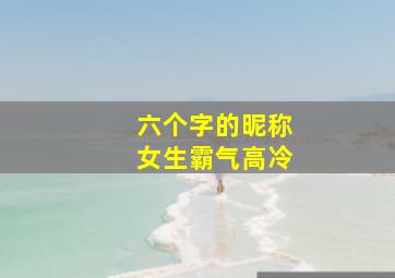 六个字的昵称女生霸气高冷