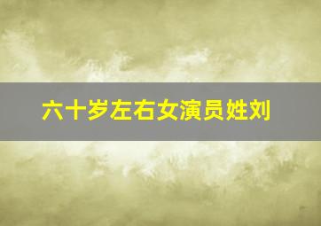 六十岁左右女演员姓刘