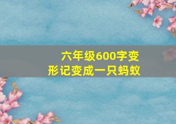 六年级600字变形记变成一只蚂蚁