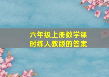 六年级上册数学课时练人教版的答案