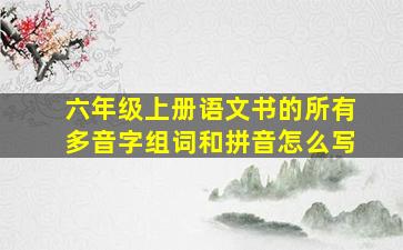 六年级上册语文书的所有多音字组词和拼音怎么写