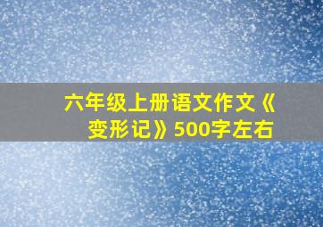 六年级上册语文作文《变形记》500字左右