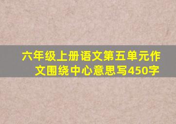 六年级上册语文第五单元作文围绕中心意思写450字