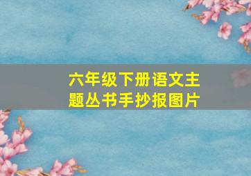 六年级下册语文主题丛书手抄报图片