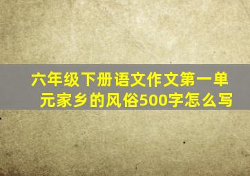 六年级下册语文作文第一单元家乡的风俗500字怎么写