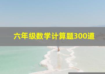 六年级数学计算题300道