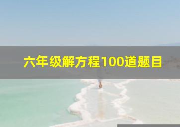 六年级解方程100道题目