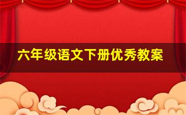 六年级语文下册优秀教案