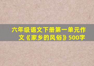 六年级语文下册第一单元作文《家乡的风俗》500字