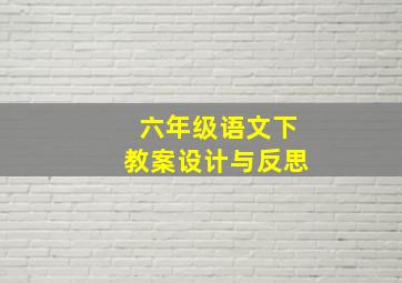 六年级语文下教案设计与反思