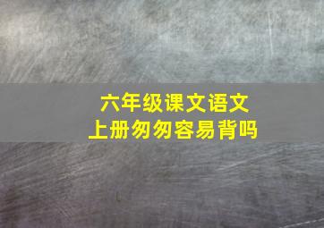 六年级课文语文上册匆匆容易背吗