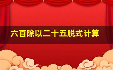 六百除以二十五脱式计算