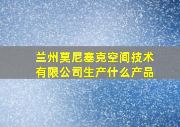 兰州莫尼塞克空间技术有限公司生产什么产品