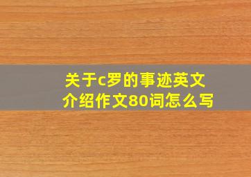 关于c罗的事迹英文介绍作文80词怎么写