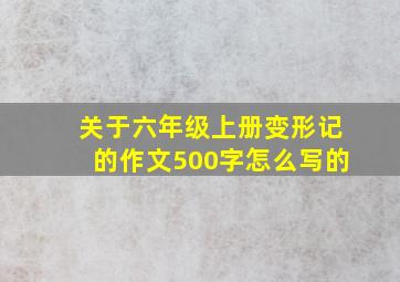 关于六年级上册变形记的作文500字怎么写的