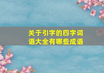 关于引字的四字词语大全有哪些成语