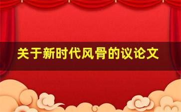 关于新时代风骨的议论文