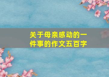 关于母亲感动的一件事的作文五百字