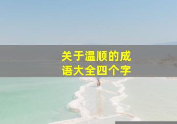 关于温顺的成语大全四个字