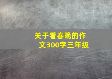 关于看春晚的作文300字三年级