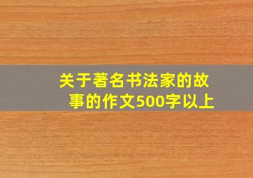 关于著名书法家的故事的作文500字以上