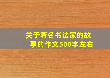 关于著名书法家的故事的作文500字左右