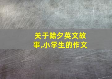 关于除夕英文故事,小学生的作文