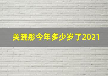 关晓彤今年多少岁了2021