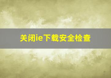 关闭ie下载安全检查