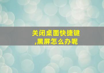 关闭桌面快捷键,黑屏怎么办呢