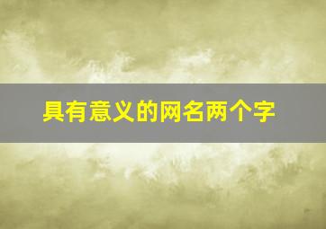 具有意义的网名两个字