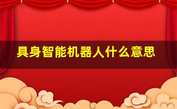 具身智能机器人什么意思